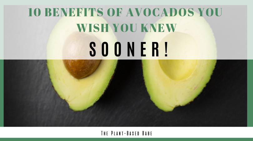 10 Benefits of Avocados You Wish You Knew Sooner - The Plant-Based Babe